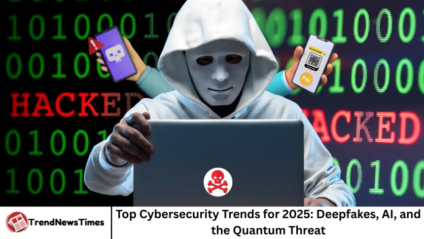 Top Cybersecurity Trends for 2025: Deepfakes, AI, and the Quantum Threat