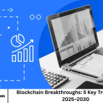 Blockchain Breakthroughs: 5 Key Trends Shaping 2025–2030