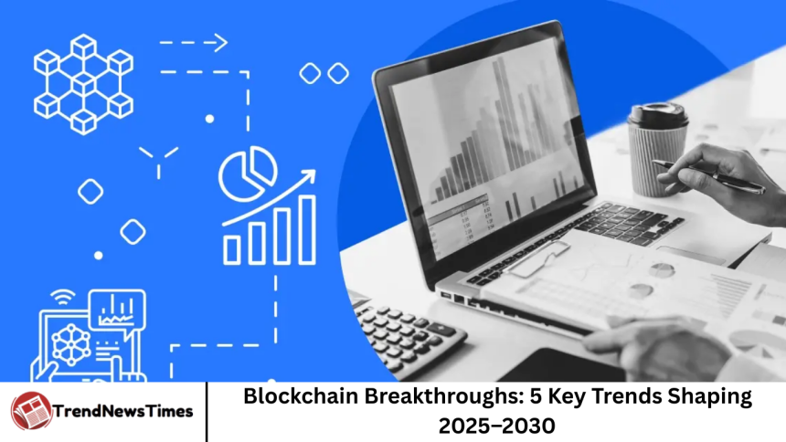 Blockchain Breakthroughs: 5 Key Trends Shaping 2025–2030