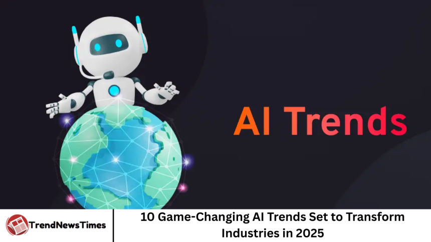 10 Game-Changing AI Trends Set to Transform Industries in 2025