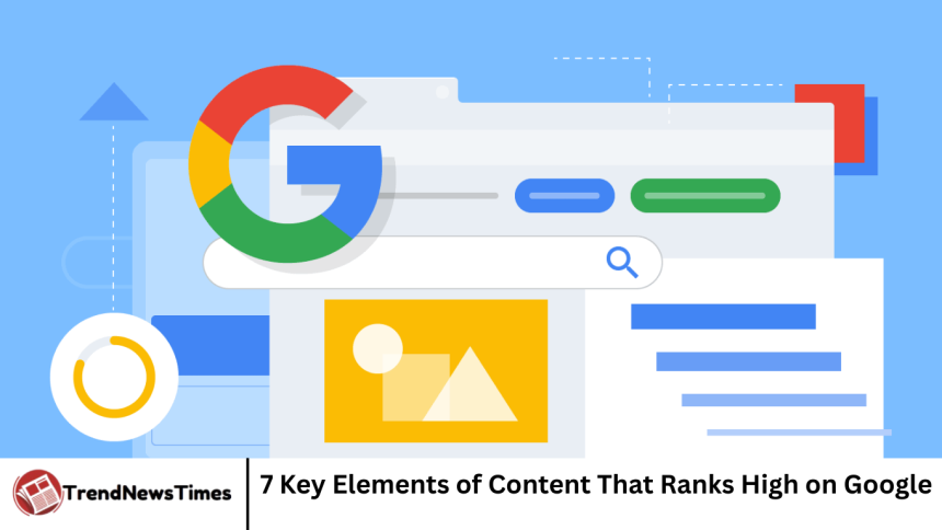 7 Key Elements of Content That Ranks High on Google