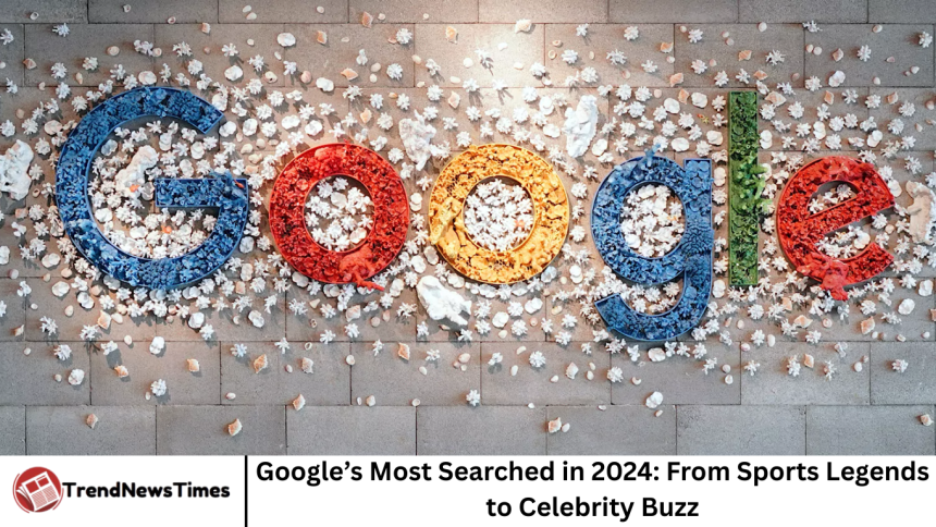 Google’s Most Searched in 2024: From Sports Legends to Celebrity Buzz